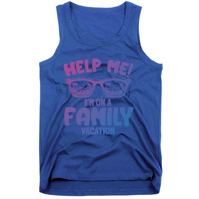 Help Me Im On A Family Vacation Family Humor Funny Gift Tank Top