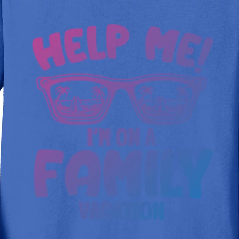 Help Me Im On A Family Vacation Family Humor Funny Gift Kids Long Sleeve Shirt