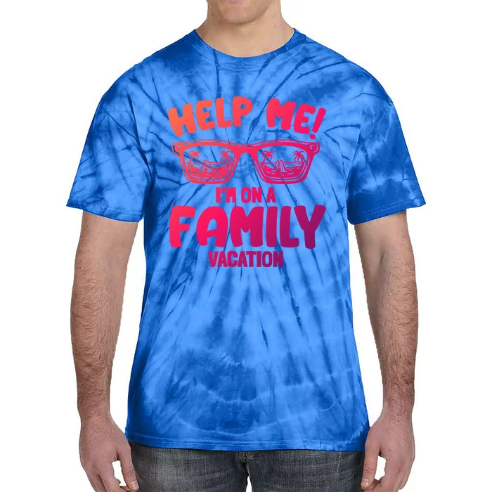 Help Me Im On A Family Vacation Family Humor Funny Gift Tie-Dye T-Shirt