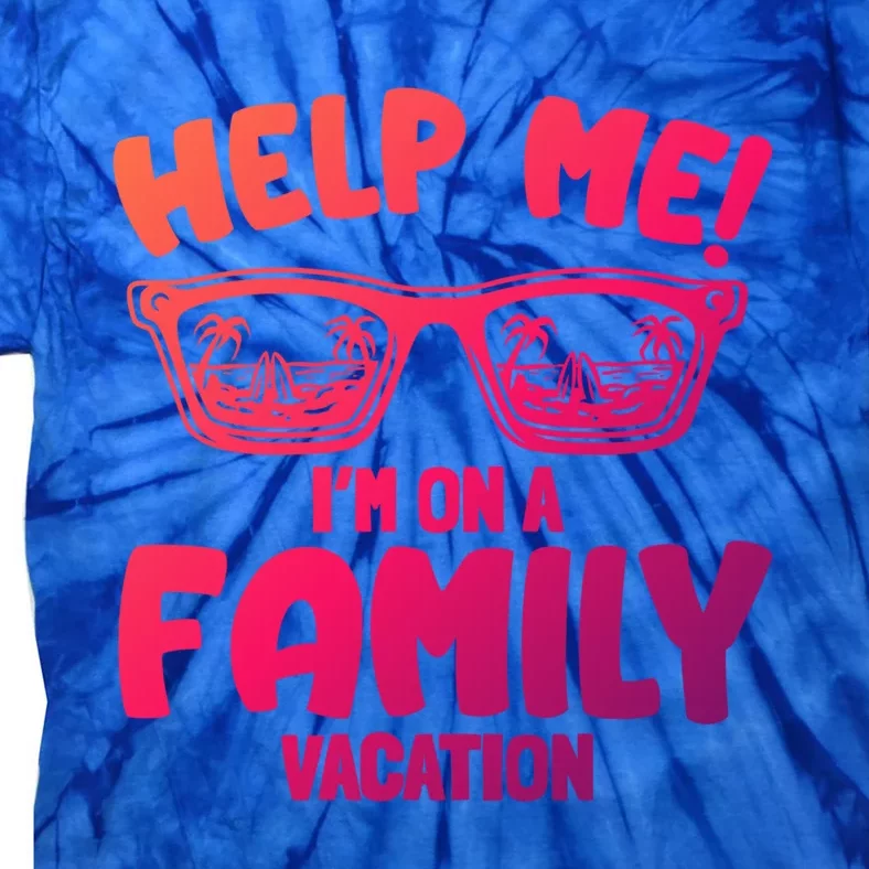 Help Me Im On A Family Vacation Family Humor Funny Gift Tie-Dye T-Shirt