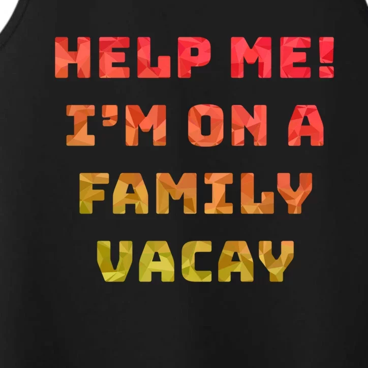 Help Me Im On A Family Vacay Funny Sarcastic Vacation Humor Gift Performance Tank