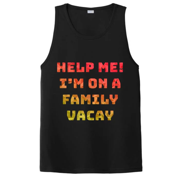 Help Me Im On A Family Vacay Funny Sarcastic Vacation Humor Gift Performance Tank