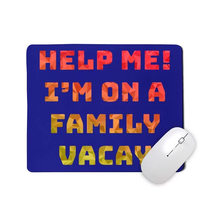 Help Me Im On A Family Vacay Funny Sarcastic Vacation Humor Gift Mousepad