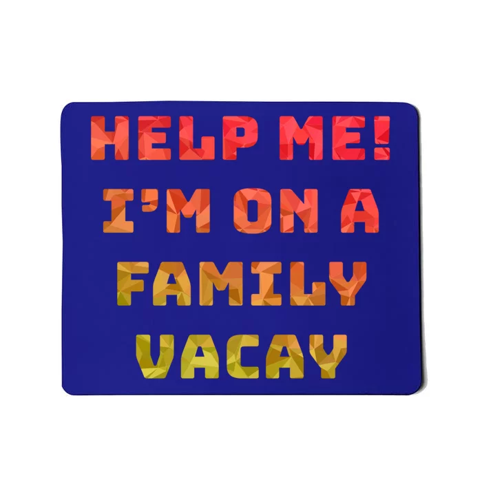 Help Me Im On A Family Vacay Funny Sarcastic Vacation Humor Gift Mousepad