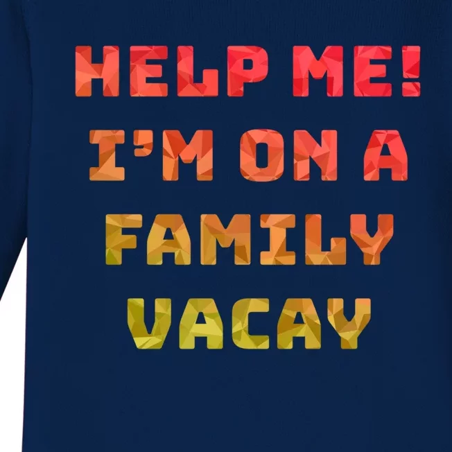 Help Me Im On A Family Vacay Funny Sarcastic Vacation Humor Gift Baby Long Sleeve Bodysuit