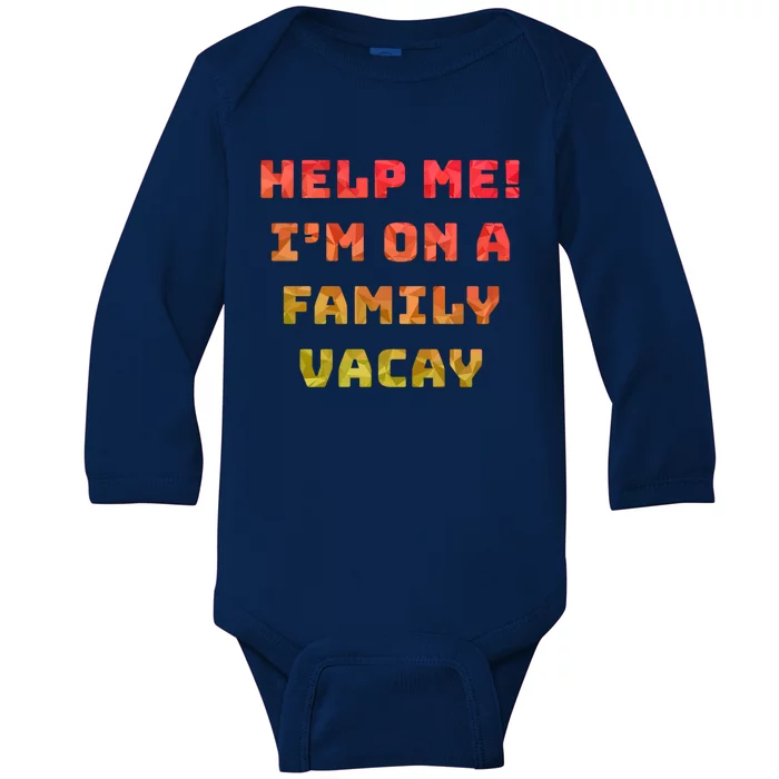 Help Me Im On A Family Vacay Funny Sarcastic Vacation Humor Gift Baby Long Sleeve Bodysuit