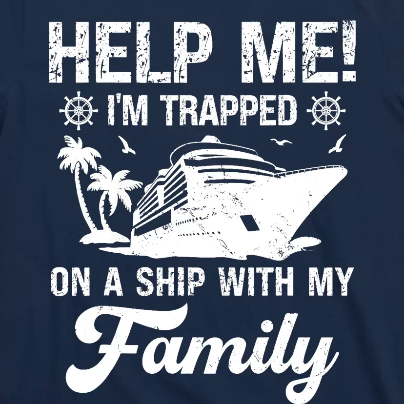 Help Me Im Trapped On A Ship With My Family Cruising Sailing T-Shirt