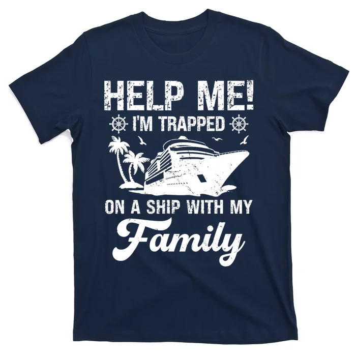 Help Me Im Trapped On A Ship With My Family Cruising Sailing T-Shirt