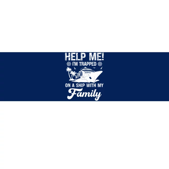 Help Me Im Trapped On A Ship With My Family Cruising Sailing Bumper Sticker