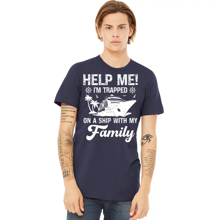 Help Me Im Trapped On A Ship With My Family Cruising Sailing Premium T-Shirt