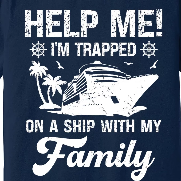 Help Me Im Trapped On A Ship With My Family Cruising Sailing Premium T-Shirt