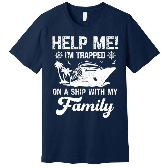 Help Me Im Trapped On A Ship With My Family Cruising Sailing Premium T-Shirt