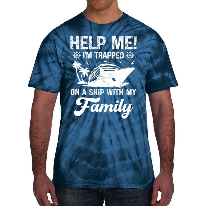 Help Me Im Trapped On A Ship With My Family Cruising Sailing Tie-Dye T-Shirt