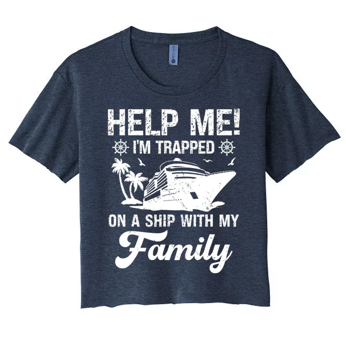 Help Me Im Trapped On A Ship With My Family Cruising Sailing Women's Crop Top Tee