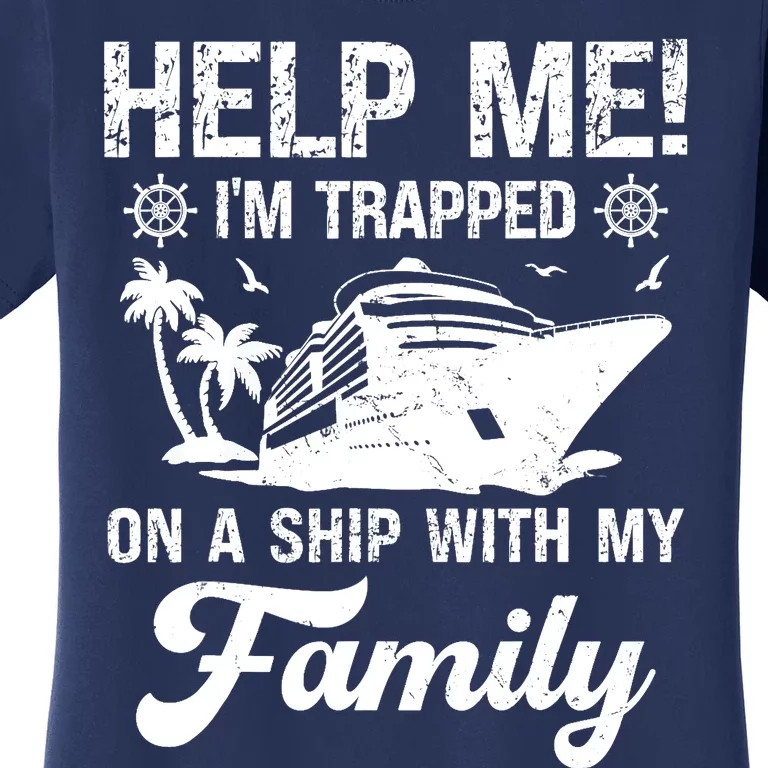 Help Me Im Trapped On A Ship With My Family Cruising Sailing Women's T-Shirt