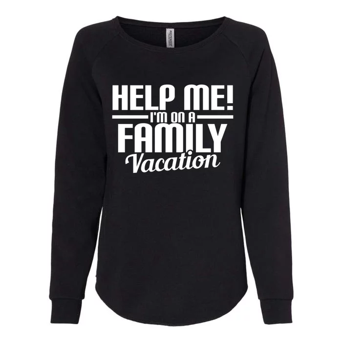 Help Me! Im On A Family Vacation Funny Gift Great Gift Womens California Wash Sweatshirt