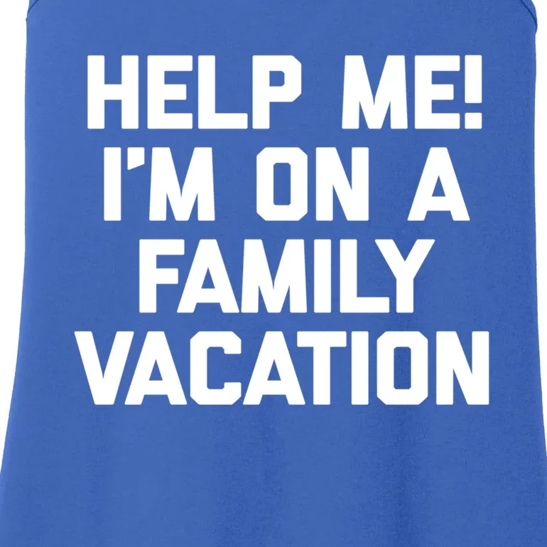 Help Me! Im On A Family Vacation Gift Funny Vacation Gift Ladies Essential Tank