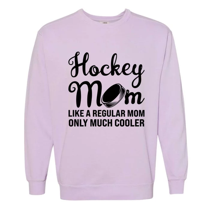 Hockey Mom Like A Regular Mom Only Much Cooler Hockey Player Gift Garment-Dyed Sweatshirt