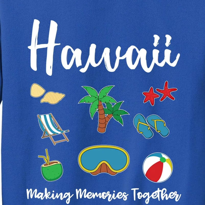 Hawaii Making Memories Together Family Vacation Funny Gift Tall Sweatshirt