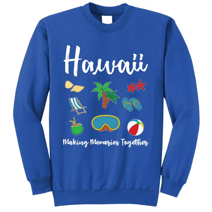 Hawaii Making Memories Together Family Vacation Funny Gift Tall Sweatshirt