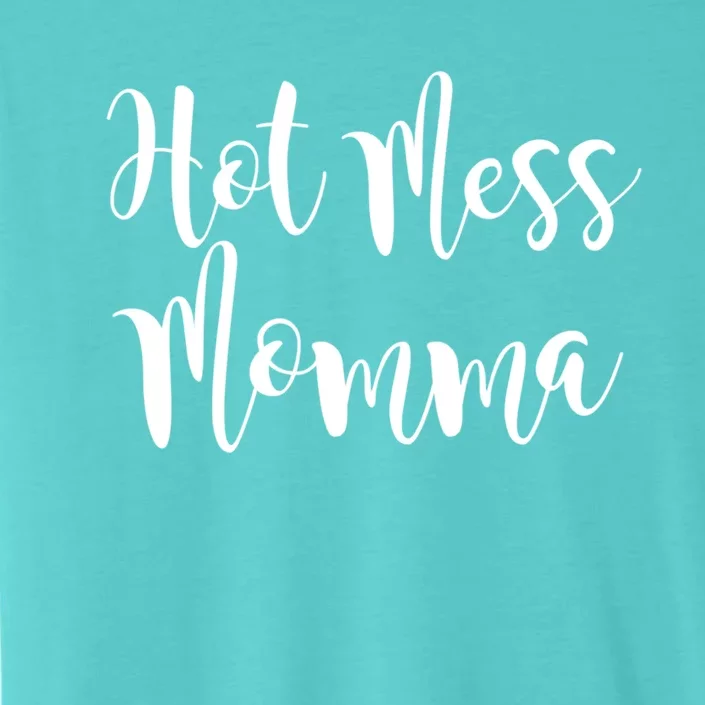 Hot Mess Momma Cute Fun Hot Mess Gift Gift For Mom Gift ChromaSoft Performance T-Shirt