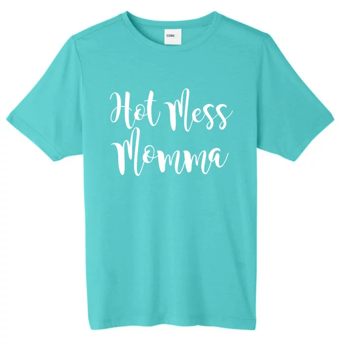 Hot Mess Momma Cute Fun Hot Mess Gift Gift For Mom Gift ChromaSoft Performance T-Shirt