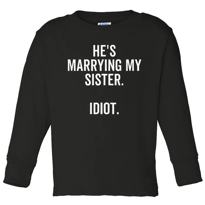 HeS Marrying My Sister Idiot Funny Bachelor Party Toddler Long Sleeve Shirt