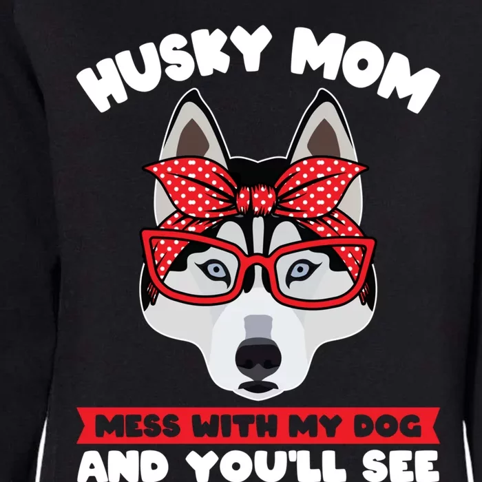 Husky Mom Mess With My Dog And You'll See Husky Mom Funny Gift Womens California Wash Sweatshirt