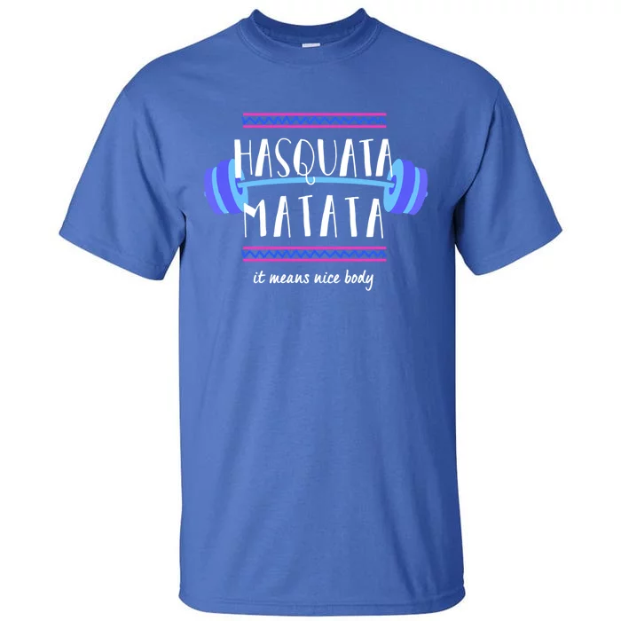 Hasquata Matata Means Nice Body Funny Gym Fitness Squat Joke Gift Tall T-Shirt