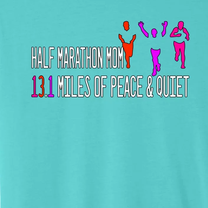 Half Marathon Mom 13 1 Miles Of Peace And Quiet Gift ChromaSoft Performance T-Shirt