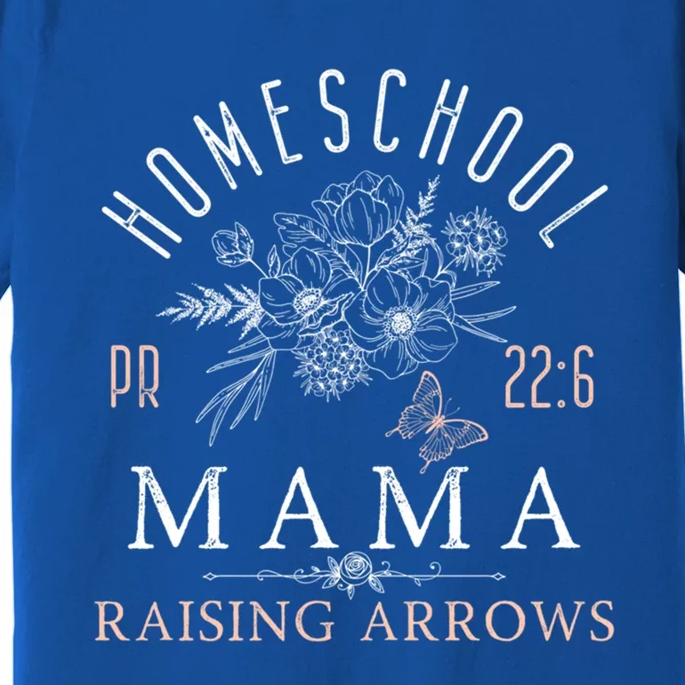 Homeschool Mama Mom Raising Arrows MotherS Day Funny Gift Premium T-Shirt