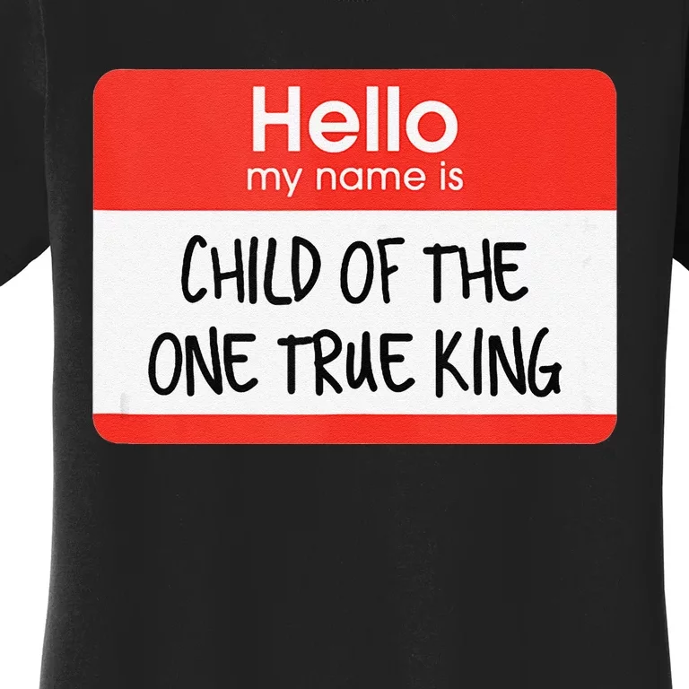 Hello My Name Is Child Of The One True King Women's T-Shirt