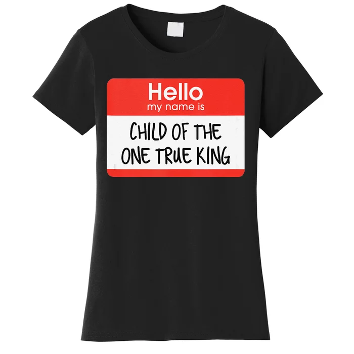 Hello My Name Is Child Of The One True King Women's T-Shirt