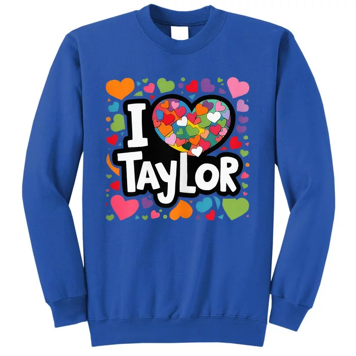 Heart My Name Is Taylor First Name I Love Taylor Tall Sweatshirt