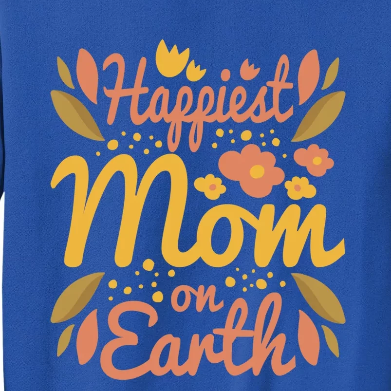 Happiest Mom On Earth Great Gift Funny Mother Mama Cool Gift Tall Sweatshirt