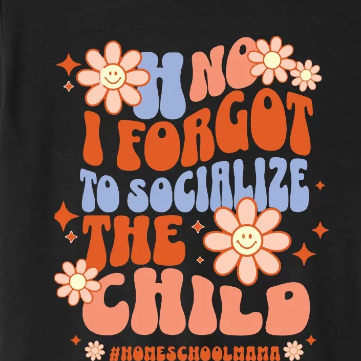 Homeschool Mom Oh No I Forgot To Socialize The Child Homeschool ChromaSoft Performance T-Shirt