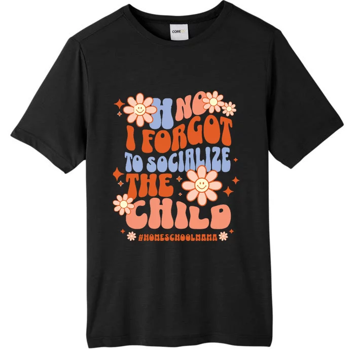 Homeschool Mom Oh No I Forgot To Socialize The Child Homeschool ChromaSoft Performance T-Shirt