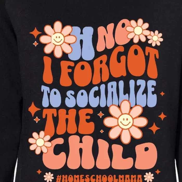 Homeschool Mom Oh No I Forgot To Socialize The Child Homeschool Womens California Wash Sweatshirt