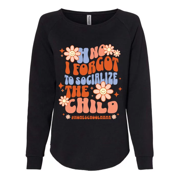 Homeschool Mom Oh No I Forgot To Socialize The Child Homeschool Womens California Wash Sweatshirt