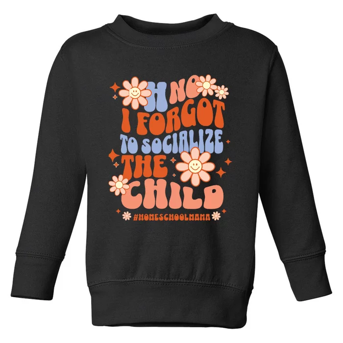 Homeschool Mom Oh No I Forgot To Socialize The Child Homeschool Toddler Sweatshirt