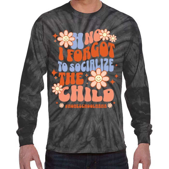 Homeschool Mom Oh No I Forgot To Socialize The Child Homeschool Tie-Dye Long Sleeve Shirt