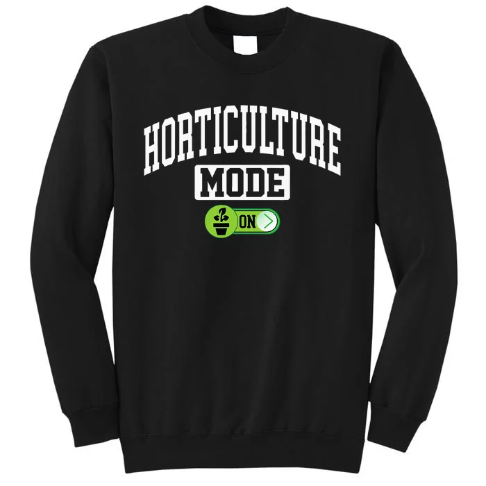 Horticulture Mode On Funny Horticulture Horticulturist Tall Sweatshirt