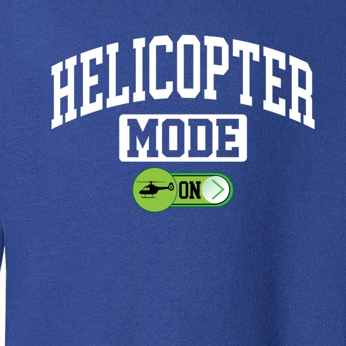 Helicopter Mode On Funny Helicopter Pilot Funny Gift Toddler Sweatshirt