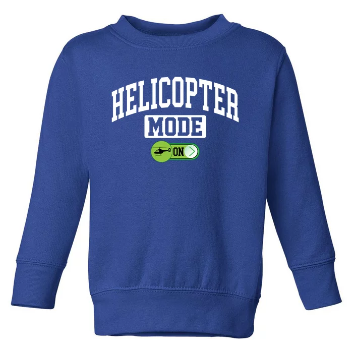 Helicopter Mode On Funny Helicopter Pilot Funny Gift Toddler Sweatshirt