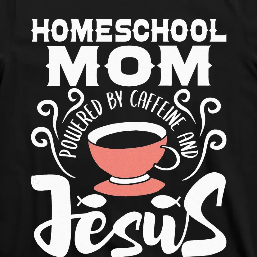 Homeschool Mom Powered By Caffeine And Jesus Homeschooling T-Shirt