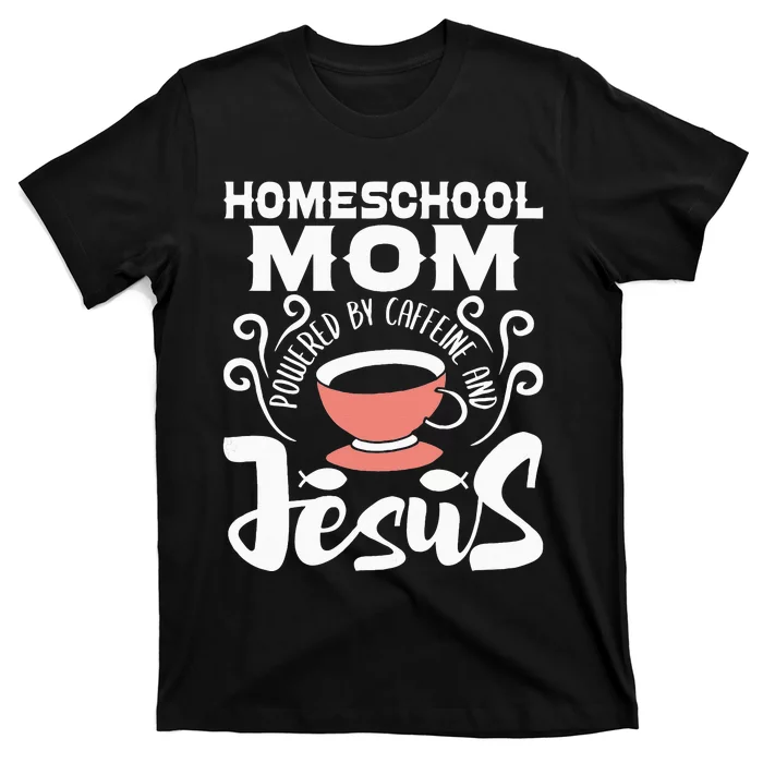 Homeschool Mom Powered By Caffeine And Jesus Homeschooling T-Shirt