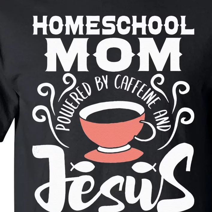 Homeschool Mom Powered By Caffeine And Jesus Homeschooling Tall T-Shirt