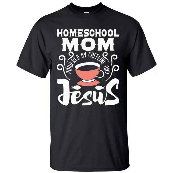 Homeschool Mom Powered By Caffeine And Jesus Homeschooling Tall T-Shirt