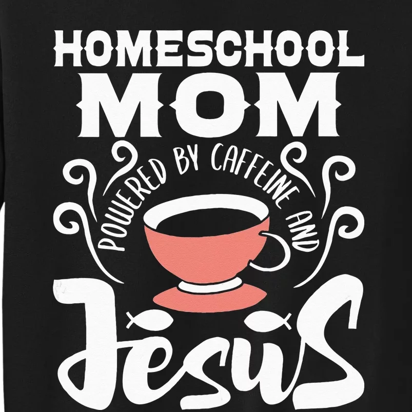 Homeschool Mom Powered By Caffeine And Jesus Homeschooling Tall Sweatshirt