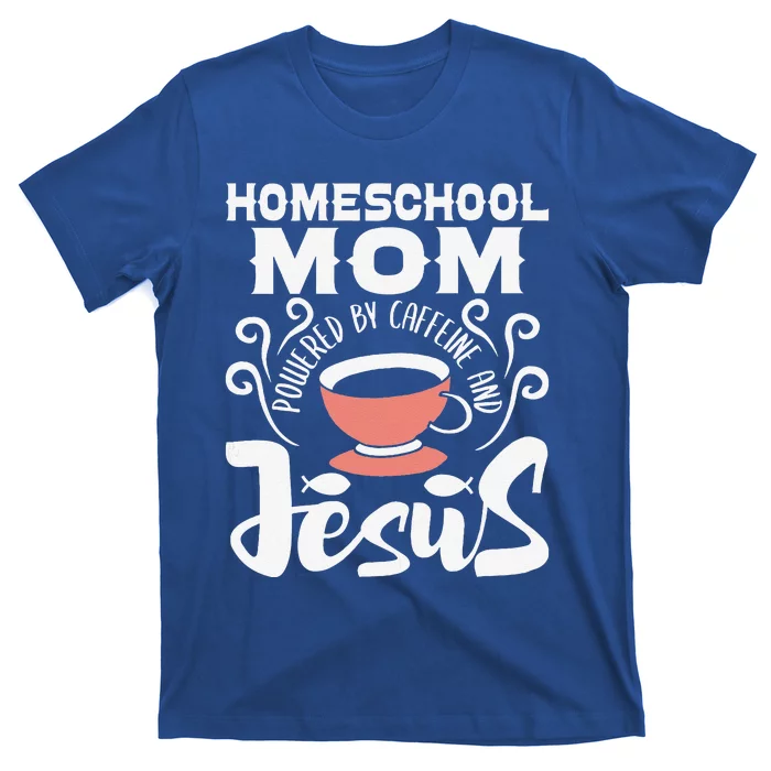 Homeschool Mom Powered By Caffeine And Jesus Homeschooling T-Shirt